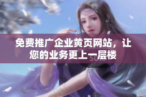 免费推广企业黄页网站，让您的业务更上一层楼