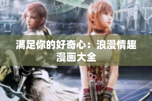 满足你的好奇心：浪漫情趣漫画大全