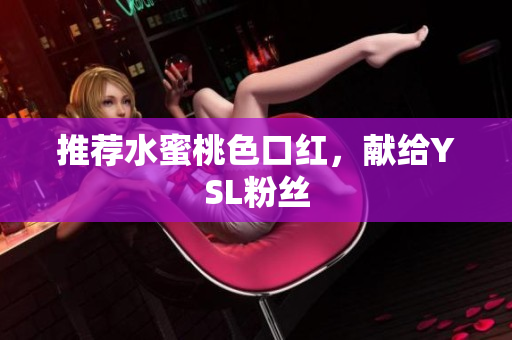 推荐水蜜桃色口红，献给YSL粉丝