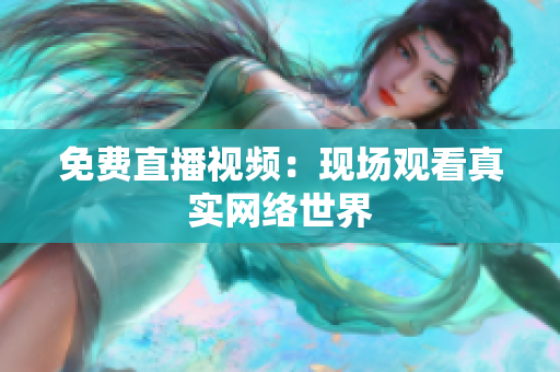 免费直播视频：现场观看真实网络世界