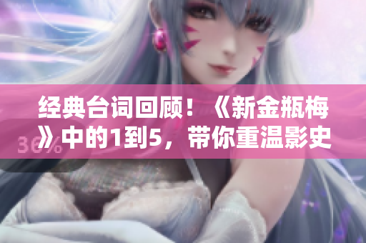 经典台词回顾！《新金瓶梅》中的1到5，带你重温影史巨作！