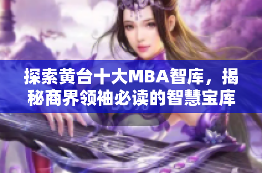 探索黄台十大MBA智库，揭秘商界领袖必读的智慧宝库