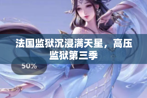 法国监狱沉浸满天星，高压监狱第三季