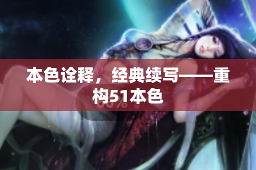 本色诠释，经典续写——重构51本色