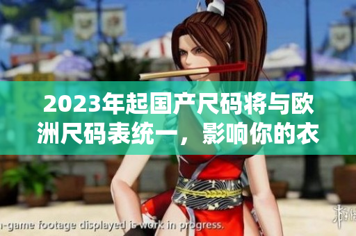 2023年起国产尺码将与欧洲尺码表统一，影响你的衣橱吗？