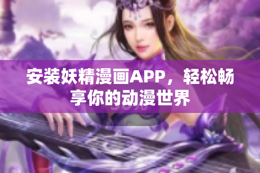 安装妖精漫画APP，轻松畅享你的动漫世界