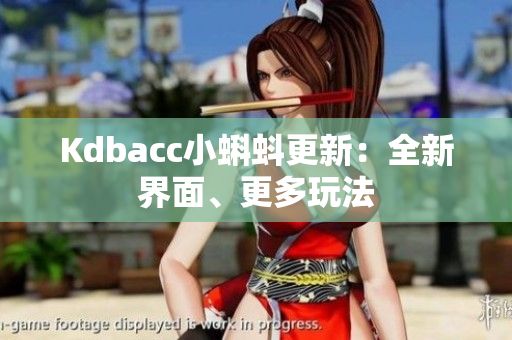 Kdbacc小蝌蚪更新：全新界面、更多玩法