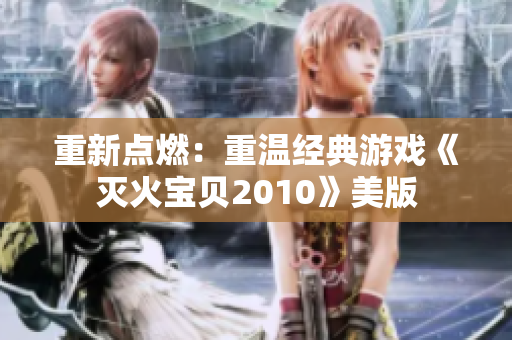 重新点燃：重温经典游戏《灭火宝贝2010》美版