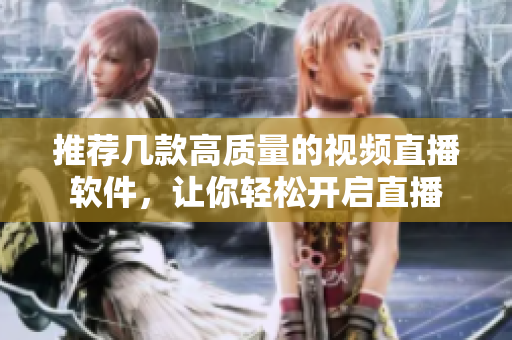 推荐几款高质量的视频直播软件，让你轻松开启直播