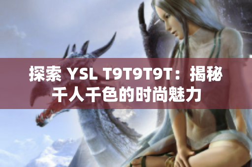 探索 YSL T9T9T9T：揭秘千人千色的时尚魅力
