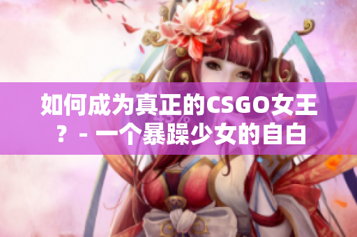 如何成为真正的CSGO女王？- 一个暴躁少女的自白