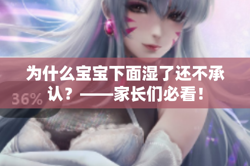 为什么宝宝下面湿了还不承认？——家长们必看！