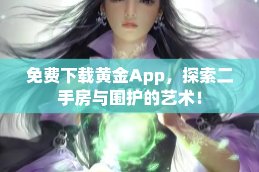 免费下载黄金App，探索二手房与围护的艺术！