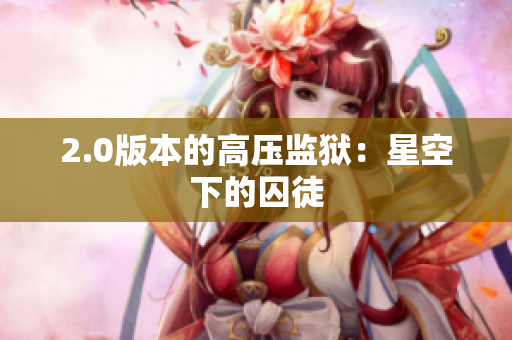 2.0版本的高压监狱：星空下的囚徒