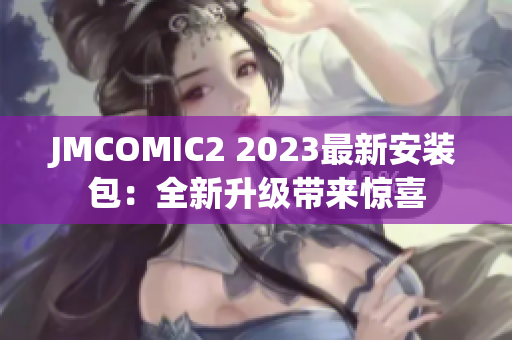 JMCOMIC2 2023最新安装包：全新升级带来惊喜