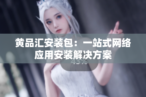 黄品汇安装包：一站式网络应用安装解决方案