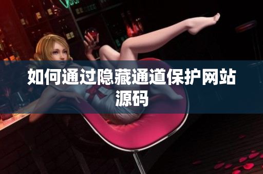 如何通过隐藏通道保护网站源码