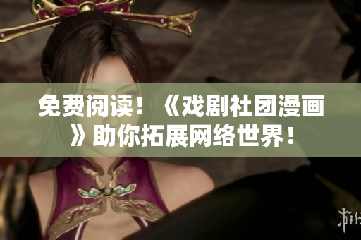 免费阅读！《戏剧社团漫画》助你拓展网络世界！