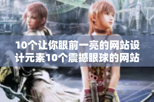 10个让你眼前一亮的网站设计元素10个震撼眼球的网站设计特色