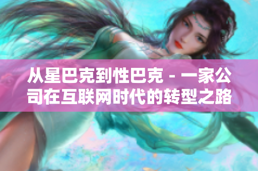 从星巴克到性巴克 - 一家公司在互联网时代的转型之路