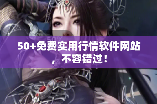 50+免费实用行情软件网站，不容错过！