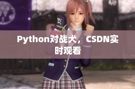 Python对战犬，CSDN实时观看