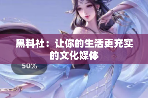黑料社：让你的生活更充实的文化媒体