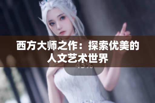 西方大师之作：探索优美的人文艺术世界