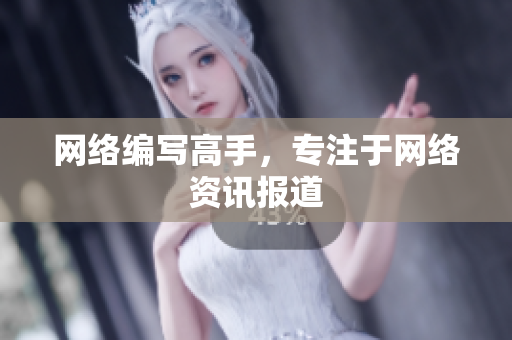 网络编写高手，专注于网络资讯报道