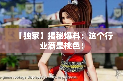 【独家】揭秘爆料：这个行业满是桃色！