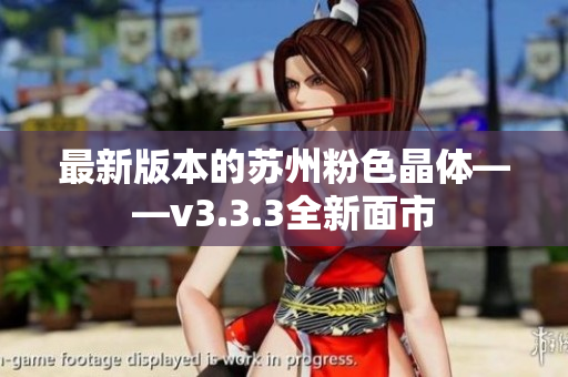 最新版本的苏州粉色晶体——v3.3.3全新面市