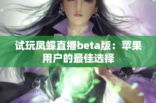 试玩凤蝶直播beta版：苹果用户的最佳选择