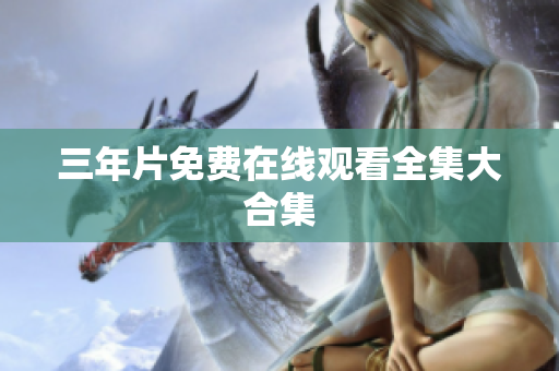 三年片免费在线观看全集大合集