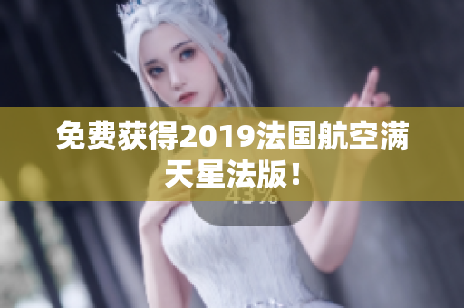 免费获得2019法国航空满天星法版！