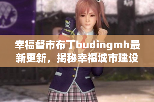 幸福督市布丁budingmh最新更新，揭秘幸福城市建设秘诀