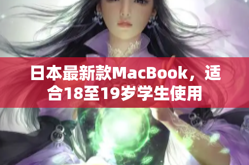 日本最新款MacBook，适合18至19岁学生使用