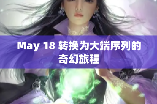 May 18 转换为大端序列的奇幻旅程
