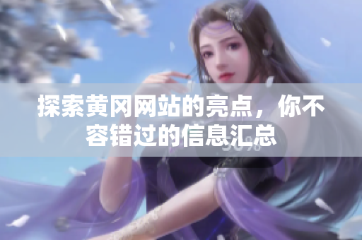 探索黄冈网站的亮点，你不容错过的信息汇总