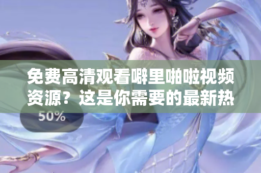 免费高清观看噼里啪啦视频资源？这是你需要的最新热门推荐！