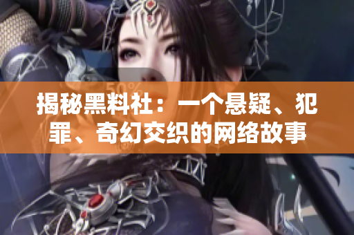揭秘黑料社：一个悬疑、犯罪、奇幻交织的网络故事