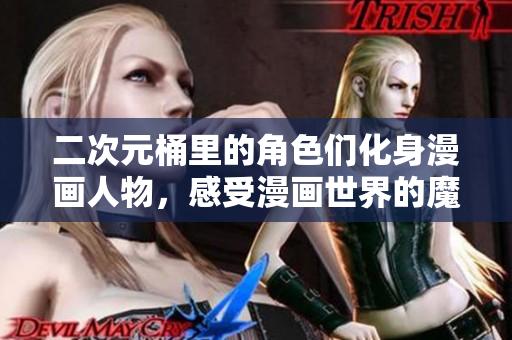 二次元桶里的角色们化身漫画人物，感受漫画世界的魔法