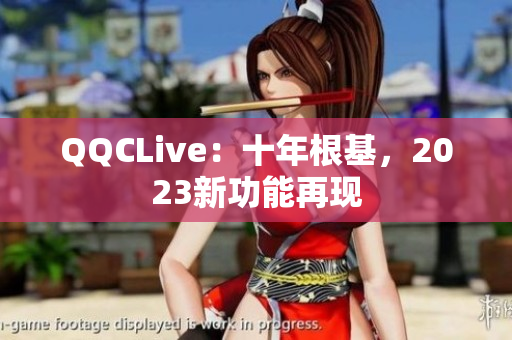 QQCLive：十年根基，2023新功能再现