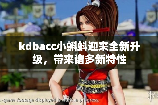 kdbacc小蝌蚪迎来全新升级，带来诸多新特性