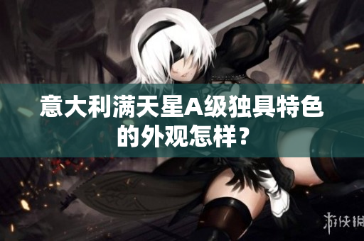 意大利满天星A级独具特色的外观怎样？