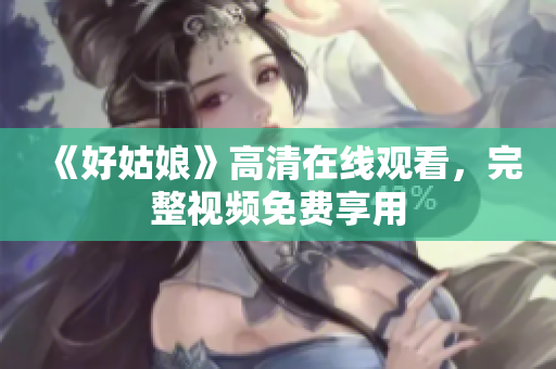《好姑娘》高清在线观看，完整视频免费享用