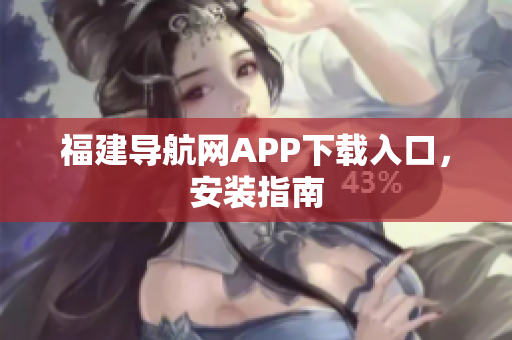 福建导航网APP下载入口，安装指南