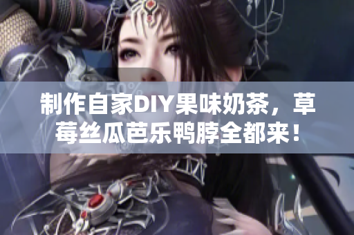 制作自家DIY果味奶茶，草莓丝瓜芭乐鸭脖全都来！
