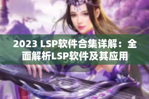2023 LSP软件合集详解：全面解析LSP软件及其应用