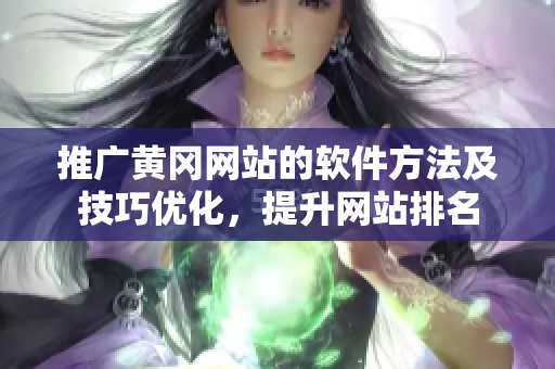 推广黄冈网站的软件方法及技巧优化，提升网站排名
