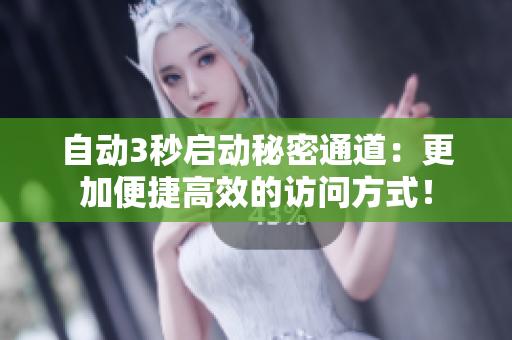 自动3秒启动秘密通道：更加便捷高效的访问方式！